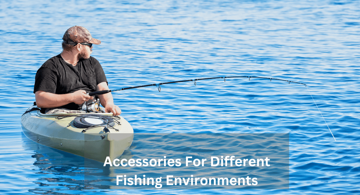 Accessories For Different Fishing Environments