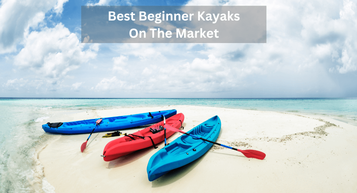 Best Beginner Kayaks On The Market