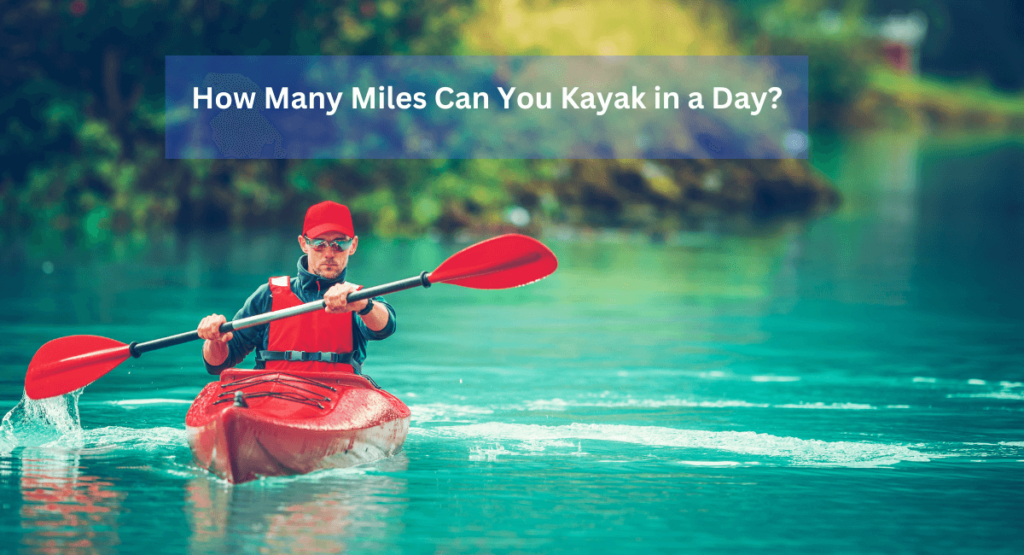 How Many Miles Can You Kayak in a Day