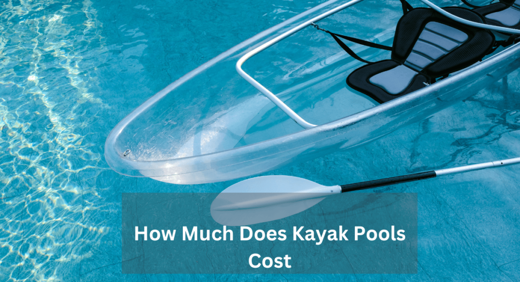 How Much Does Kayak Pools Cost