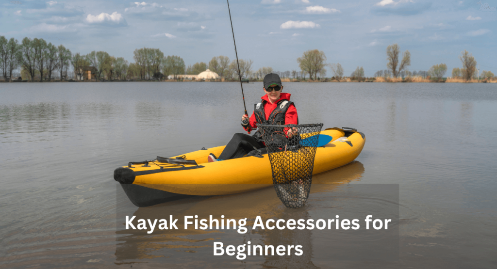 Kayak Fishing Accessories for Beginners